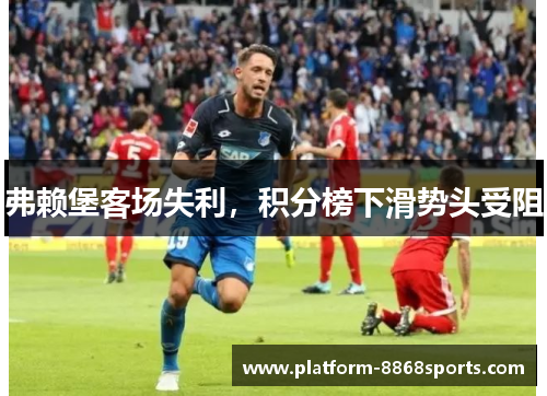 弗赖堡客场失利，积分榜下滑势头受阻