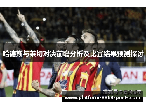 哈德斯与莱切对决前瞻分析及比赛结果预测探讨